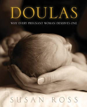 Doulas: Why Every Pregnant Women Deserves One by Susan Ross