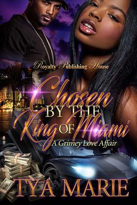 Chosen by the King of Miami: A Grimey Love Affair by Tya Marie