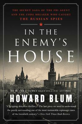 In the Enemy's House: The Secret Saga of the FBI Agent and the Code Breaker Who Caught the Russian Spies by Howard Blum