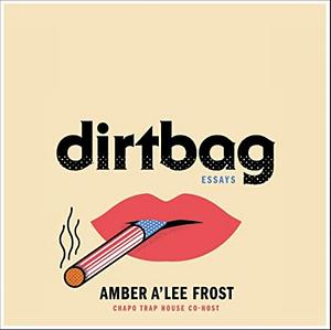 Dirtbag: Essays by Amber A'Lee Frost