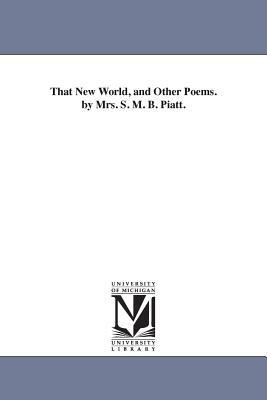 That New World, and Other Poems. by Mrs. S. M. B. Piatt. by Sarah Morgan Bryan Piatt