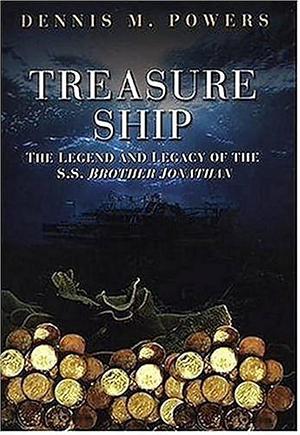 Treasure Ship: The Legend And Legacy of the S.S. Brother Jonathan by Dennis M. Powers, Dennis M. Powers