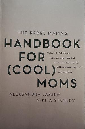 The Rebel Mama's Handbook for (Cool) Moms by Aleks Jassem