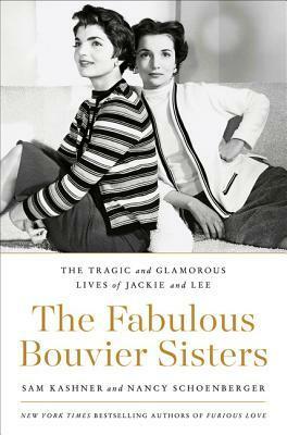 The Fabulous Bouvier Sisters: The Tragic and Glamorous Lives of Jackie and Lee by Sam Kashner, Nancy Schoenberger