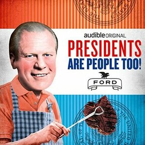 Presidents Are People Too! Ep. 23: Gerald Ford by Alexis Coe, Elliott Kalan