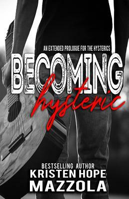 Becoming Hysteric: A Standalone Rock Star Romance by Kristen Hope Mazzola