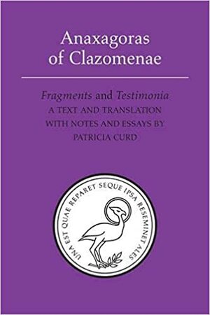 Anaxagoras of Clazomenae: Fragments and Testimonia by Anaxagoras