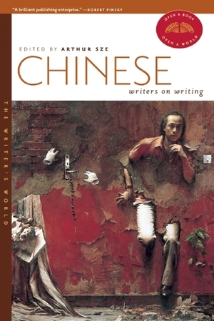 Chinese Writers on Writing by Arthur Sze