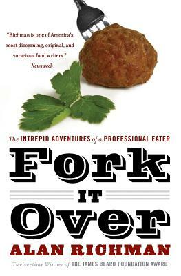 Fork It Over: The Intrepid Adventures of a Professional Eater by Alan Richman