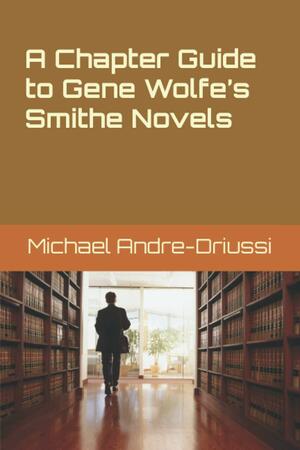 A Chapter Guide to Gene Wolfe's Smithe Novels by Michael Andre-Driussi