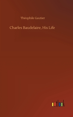 Charles Baudelaire, His Life by Théophile Gautier