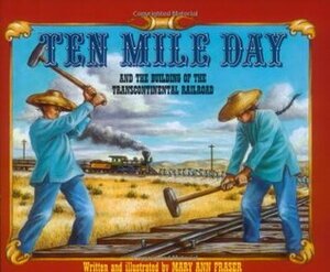 Ten Mile Day: And the Building of the Transcontinental Railroad by Mary Ann Fraser