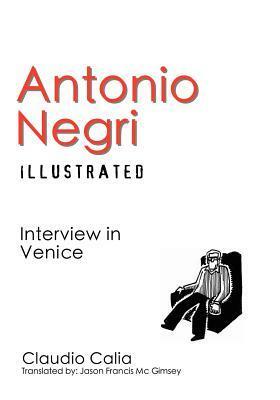 Antonio Negri Illustrated: Interview in Venice by Claudio Calia, Jason Francis McGimsey