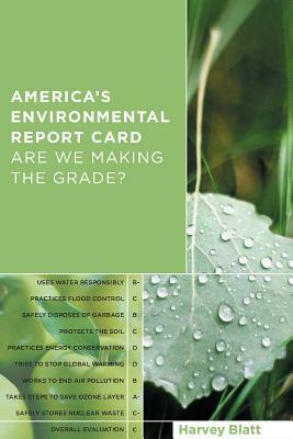 America's Environmental Report Card: Are We Making the Grade? by Harvey Blatt