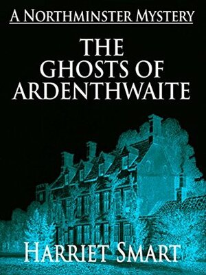 The Ghosts of Ardenthwaite by Harriet Smart