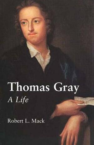 Thomas Gray: A Life by Robert L. Mack