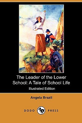 The Leader of the Lower School: A Tale of School Life (Illustrated Edition) (Dodo Press) by Angela Brazil
