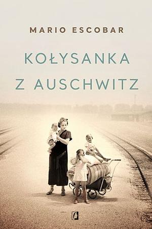 Kołysanka z Auschwitz by Mario Escobar