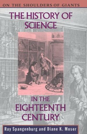 The History of Science in the Eighteenth Century by Diane Moser, Ray Spangenburg