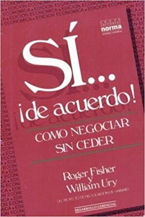 Sí ...: De Acuerdo!:Como Negociar Sin Ceder by William Ury, Roger Fisher