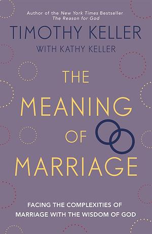 The Meaning of Marriage: Facing the Complexities of Marriage with the Wisdom of God by Timothy Keller