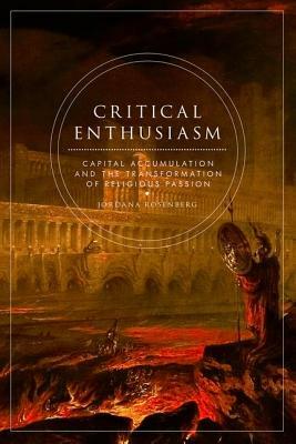 Critical Enthusiasm: Capital Accumulation and the Transformation of Religious Passion by Jordana Rosenberg