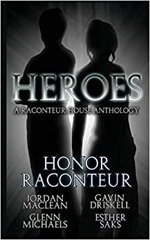 Heroes, A Raconteur House Anthology by Glenn Michaels, Honor Raconteur, Gavin Driskell, Jordan MacLean, Esther Saks