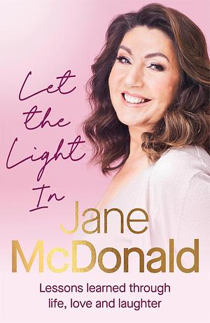 Let the Light In: Lessons Learned Through Life, Love and Laughter by Jane McDonald