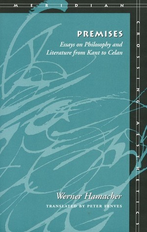 Premises: Essays on Philosophy and Literature from Kant to Celan by Werner Hamacher, Peter Fenves