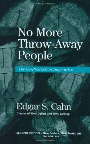 No More Throw-Away People: The Co-Production Imperative by Edgar S. Cahn