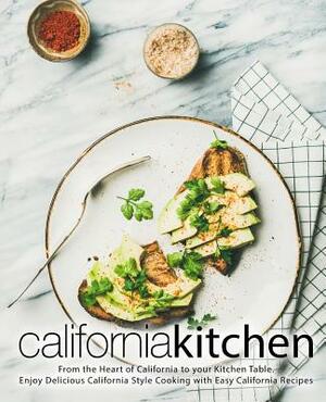 California Kitchen: From the Heart of California to Your Kitchen Table. Enjoy Delicious California Style Cooking with Easy California Reci by Booksumo Press