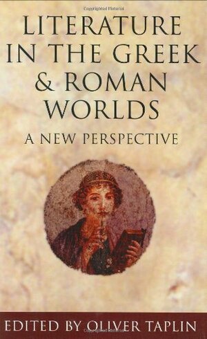 Literature In The Greek And Roman Worlds: A New Perspective by Oliver Taplin