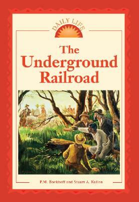 The Underground Railroad by Stuart A. Kallen, P. M. Boekhoff
