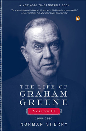 The Life of Graham Greene, Vol. 3: 1955-1991 by Norman Sherry