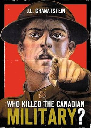 Who Killed the Canadian Military? by J.L. Granatstein, J.L. Granatstein