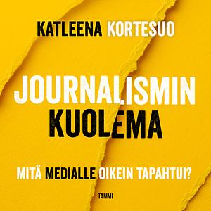 Journalismin kuolema by Katleena Kortesuo