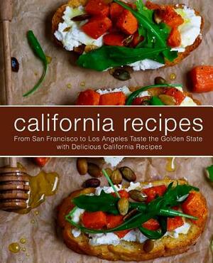 California Recipes: From San Francisco to Los Angeles Taste the Golden State with Delicious California Recipes by Booksumo Press