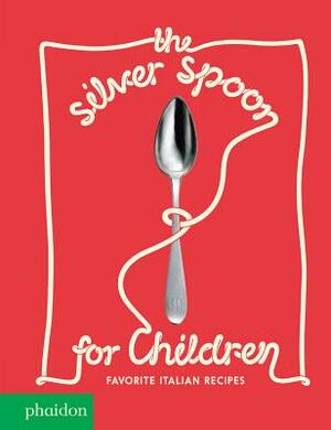 The Silver Spoon for Children: Favorite Italian Recipes by 