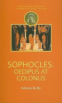 Sophocles: Oedipus at Colonus by Adrian Kelly