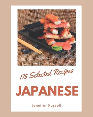 175 Selected Japanese Recipes: A Japanese Cookbook for Your Gathering by Jennifer Russell