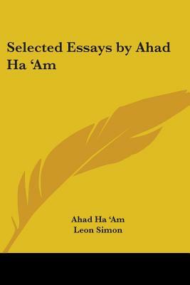 Selected Essays by Ahad Ha 'Am by Ahad Ha 'am