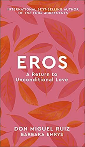 Eros: A Return to Unconditional Love by Miguel Ruiz