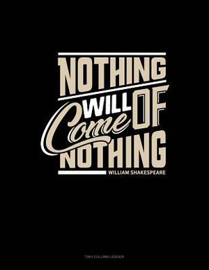 Nothing Will Come of Nothing: Unruled Composition Book by 