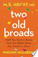 Two Old Broads: Stuff You Need to Know That You Didn't Know You Needed to Know by Whoopi Goldberg, Dr. M. E. Hecht, Tamela Rich