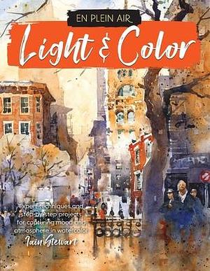 En Plein Air: Light & Color: Expert techniques and step-by-step projects for capturing mood and atmosphere in watercolor by Iain Stewart, Iain Stewart