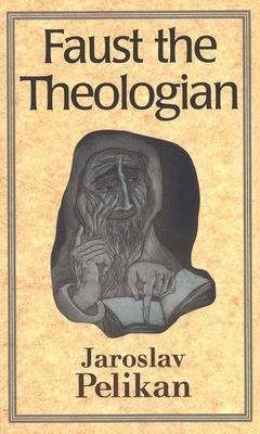 Faust the Theologian (Revised) by Jaroslav Pelikan