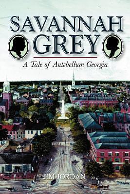 Savannah Grey: A Tale of Antebellum Georgia by James Jordan, James Jordan