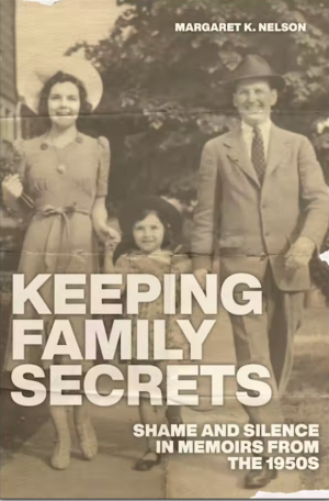  Keeping Family Secrets: Shame and Silence in Memoirs from the 1950s by Margaret K. Nelson