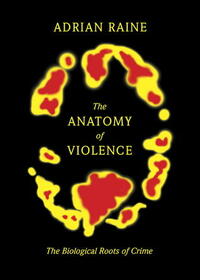 The Anatomy of Violence: The Biological Roots of Crime by Adrian Raine