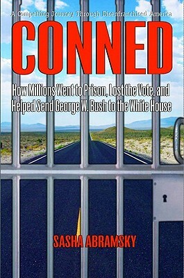 Conned: How Millions Went to Prison, Lost the Vote, and Helped Send George W. Bush to the White House by Sasha Abramsky